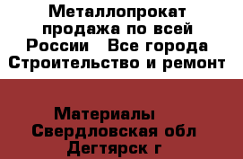 Металлопрокат продажа по всей России - Все города Строительство и ремонт » Материалы   . Свердловская обл.,Дегтярск г.